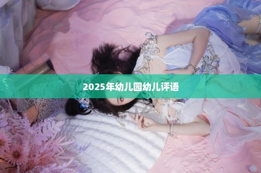 2025年幼儿园幼儿评语