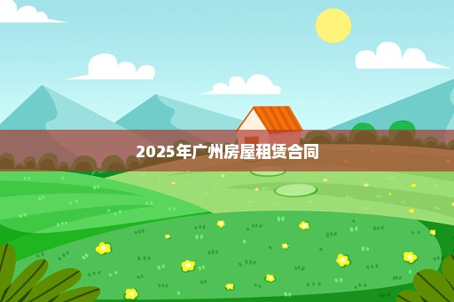 2025年广州房屋租赁合同