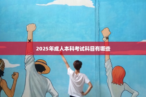 2025年成人本科考试科目有哪些