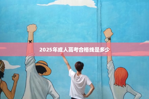 2025年成人高考合格线是多少