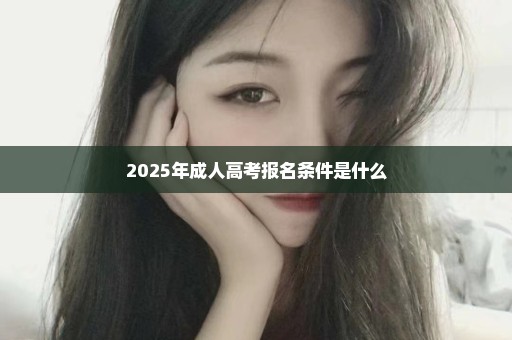 2025年成人高考报名条件是什么