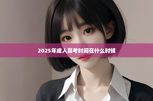 2025年成人高考时间在什么时候