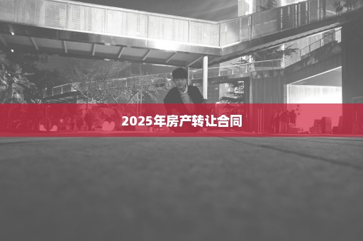 2025年房产转让合同