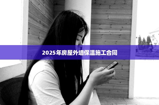 2025年房屋外墙保温施工合同