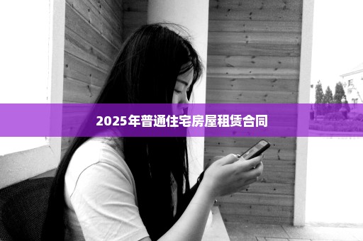 2025年普通住宅房屋租赁合同