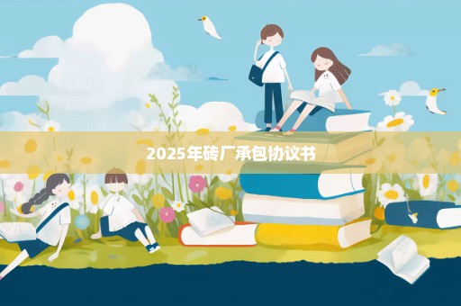 2025年砖厂承包协议书