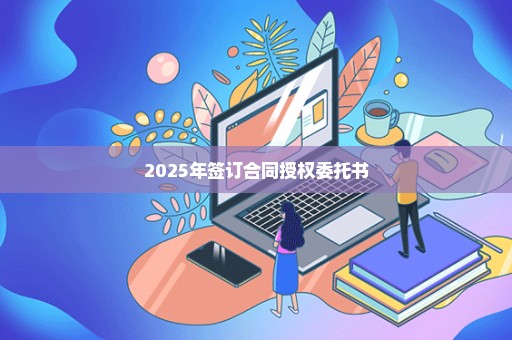 2025年签订合同授权委托书