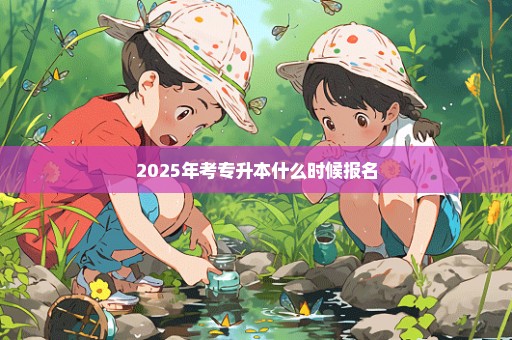 2025年考专升本什么时候报名