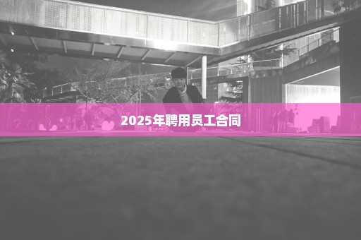 2025年聘用员工合同