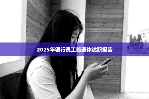 2025年银行员工临退休述职报告