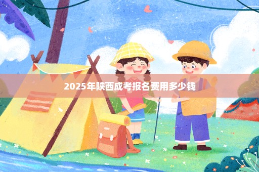 2025年陕西成考报名费用多少钱