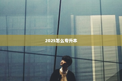 2025怎么专升本