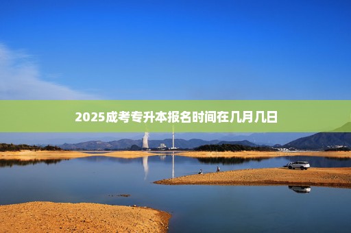 2025成考专升本报名时间在几月几日