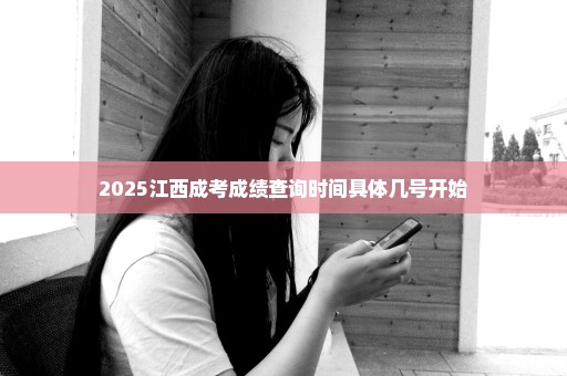 2025江西成考成绩查询时间具体几号开始