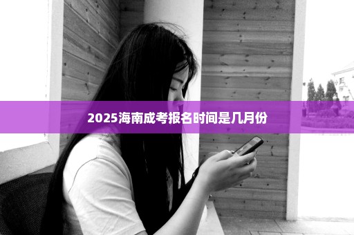 2025海南成考报名时间是几月份