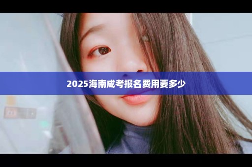 2025海南成考报名费用要多少