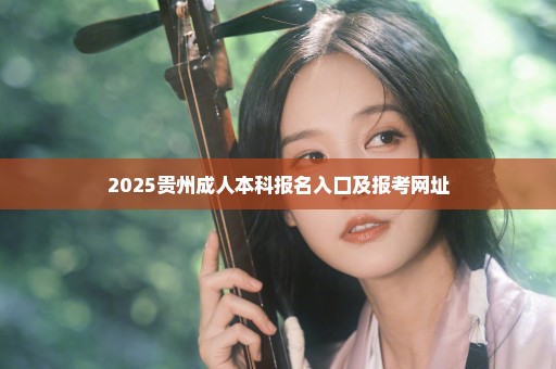 2025贵州成人本科报名入口及报考网址