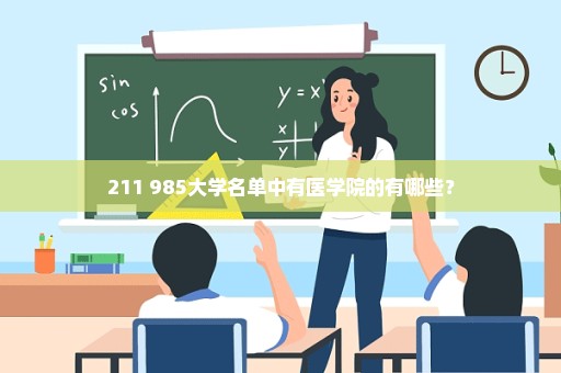 211 985大学名单中有医学院的有哪些？