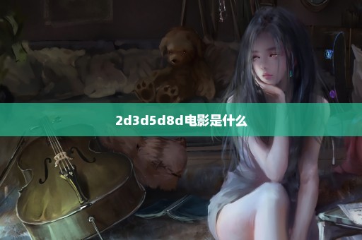 2d3d5d8d电影是什么