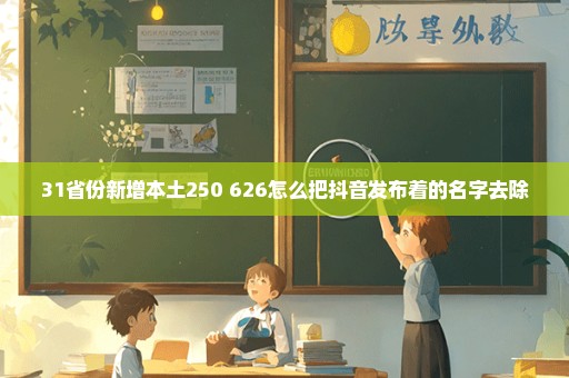 31省份新增本土250+626怎么把抖音发布着的名字去除