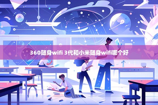 360随身wifi 3代和小米随身wifi哪个好