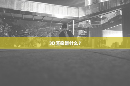 3D渲染是什么？