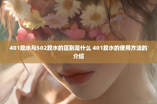 401胶水与502胶水的区别是什么 401胶水的使用方法的介绍