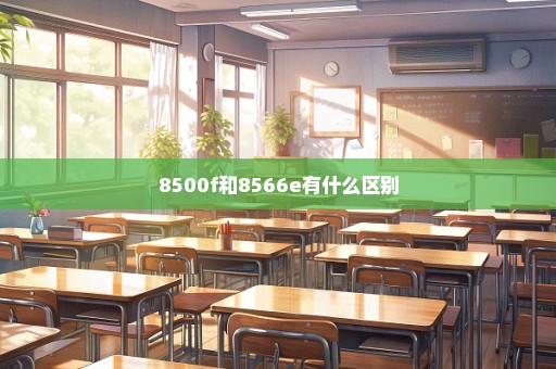 8500f和8566e有什么区别