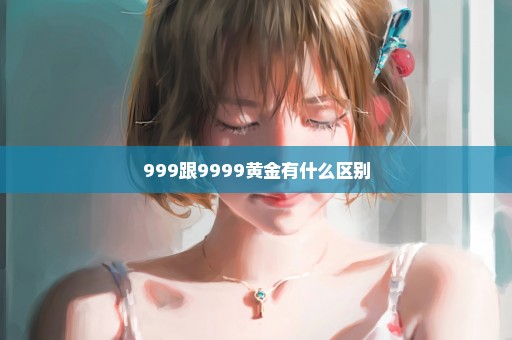 999跟9999黄金有什么区别