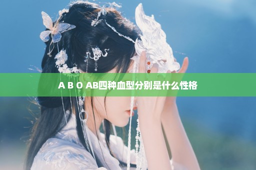 A B O AB四种血型分别是什么性格