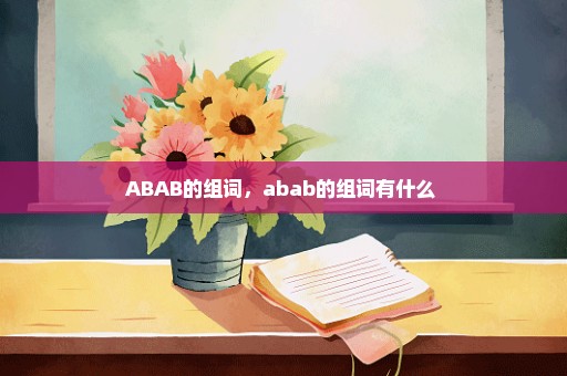 ABAB的组词，abab的组词有什么 