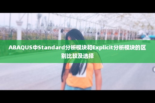 ABAQUS中Standard分析模块和Explicit分析模块的区别比较及选择