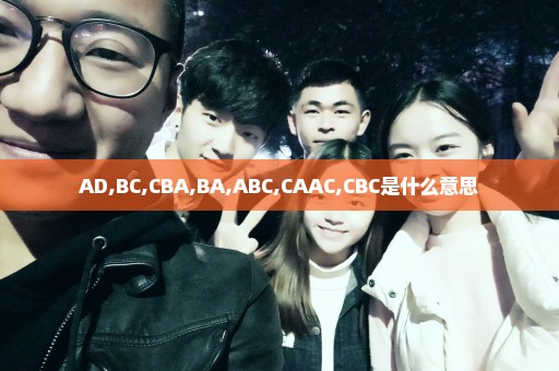 AD,BC,CBA,BA,ABC,CAAC,CBC是什么意思