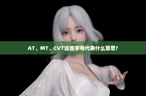 AT、MT、CVT这些字母代表什么意思?