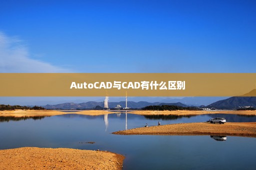 AutoCAD与CAD有什么区别