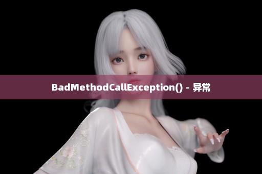 BadMethodCallException() - 异常