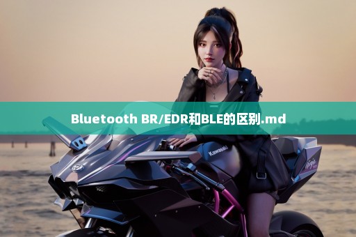 Bluetooth BR/EDR和BLE的区别.md