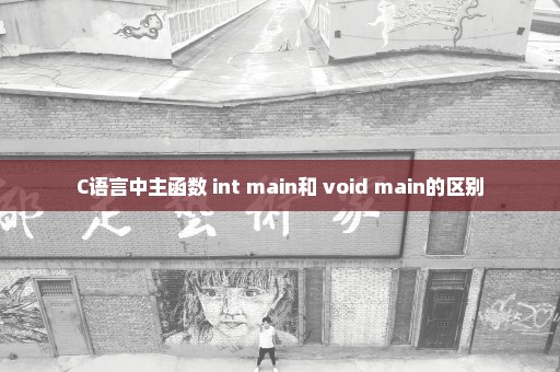 C语言中主函数 int main和 void main的区别