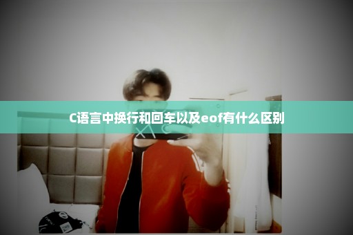 C语言中换行和回车以及eof有什么区别