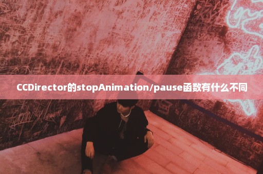 CCDirector的stopAnimation/pause函数有什么不同