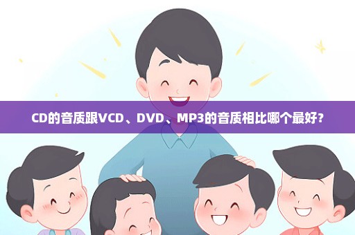 CD的音质跟VCD、DVD、MP3的音质相比哪个最好？