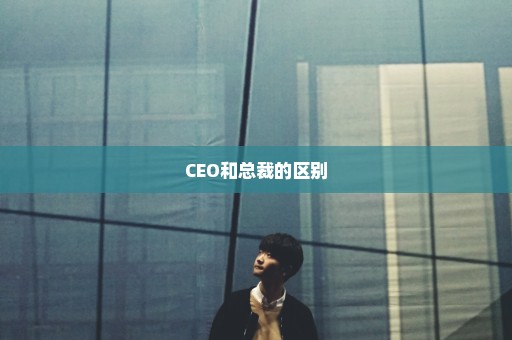 CEO和总裁的区别