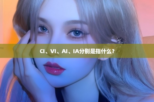 CI、VI、AI、IA分别是指什么？