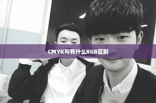 CMYK与有什么RGB区别