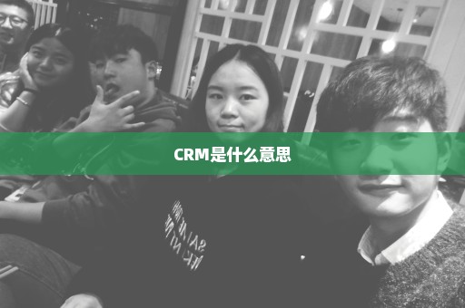 CRM是什么意思