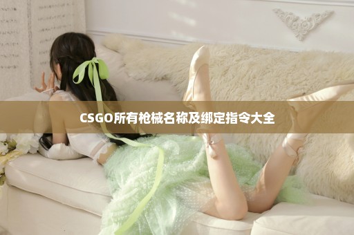 CSGO所有枪械名称及绑定指令大全