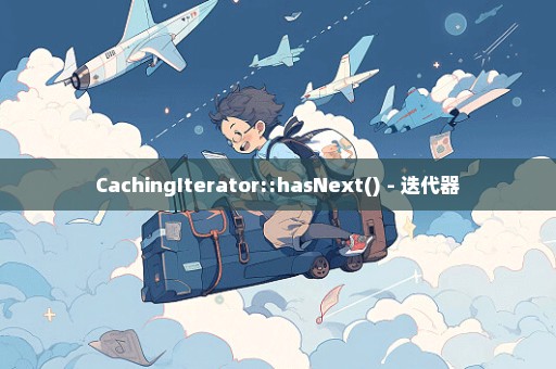 CachingIterator::hasNext() - 迭代器