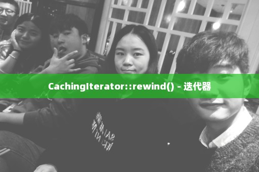 CachingIterator::rewind() - 迭代器