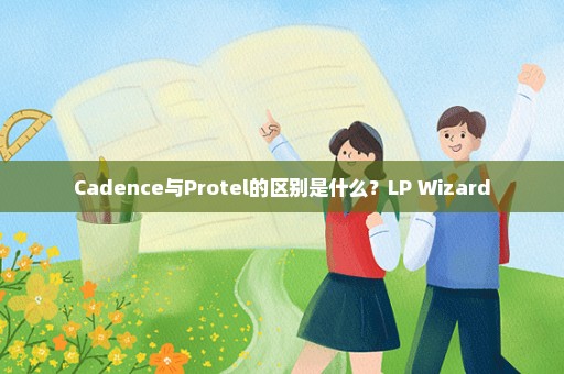 Cadence与Protel的区别是什么？LP Wizard