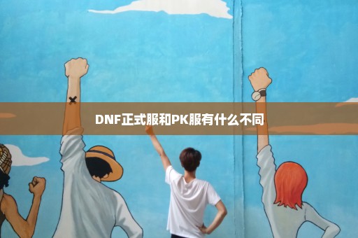 DNF正式服和PK服有什么不同